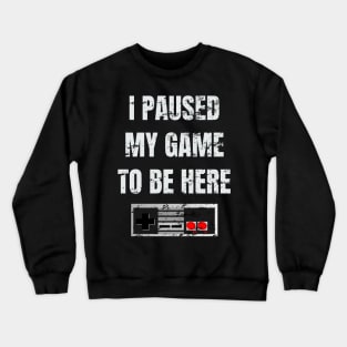 i paused my game to be here t shirt Crewneck Sweatshirt